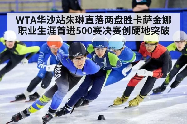 WTA华沙站朱琳直落两盘胜卡萨金娜 职业生涯首进500赛决赛创硬地突破